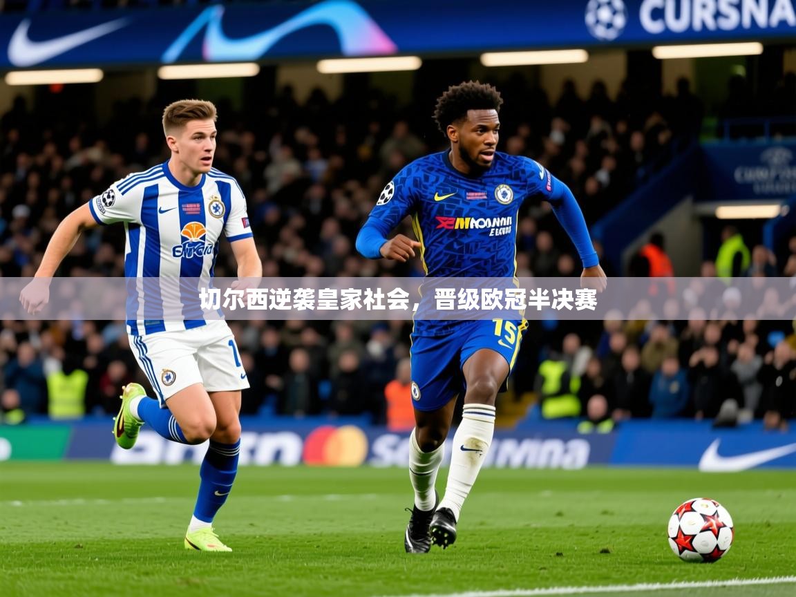 2025 迈博体育 源自欧洲切尔西逆袭皇家社会，晋级欧冠半决赛  第2张