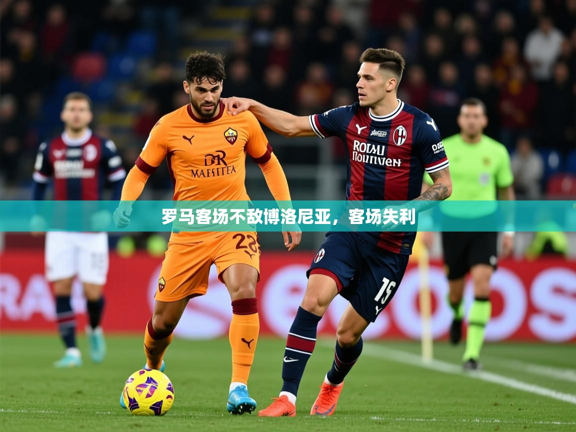 2025 迈博体育投注罗马客场不敌博洛尼亚,客场失利  第3张