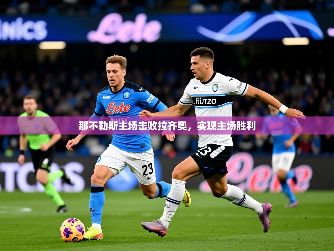 2025 迈博体育下载那不勒斯主场击败拉齐奥,实现主场胜利  第4张