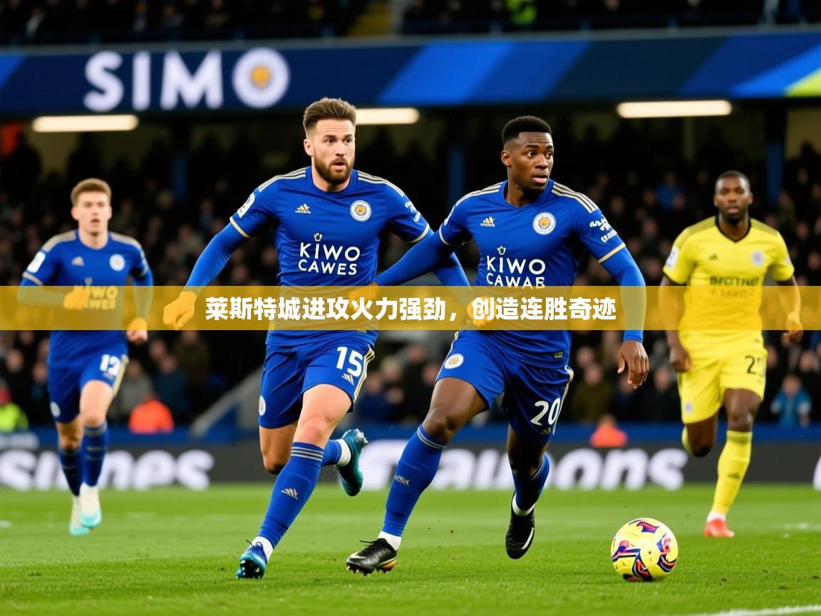 2025 迈博体育投注莱斯特城进攻火力强劲，创造连胜奇迹
