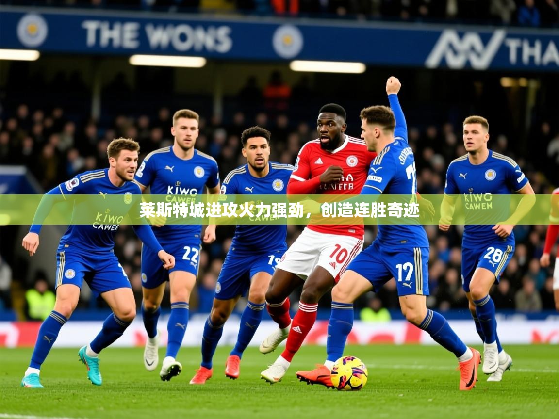 2025 迈博体育投注莱斯特城进攻火力强劲,创造连胜奇迹  第2张