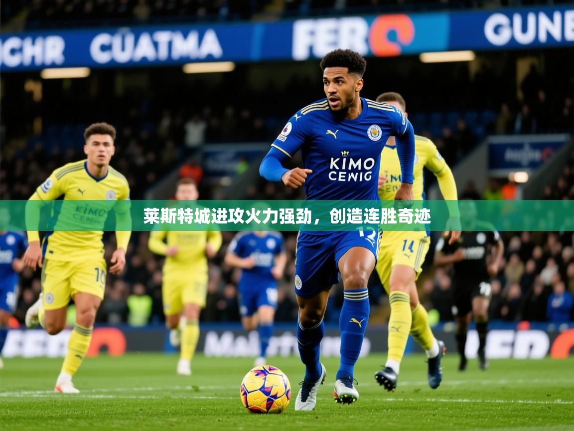 2025 迈博体育投注莱斯特城进攻火力强劲,创造连胜奇迹  第3张