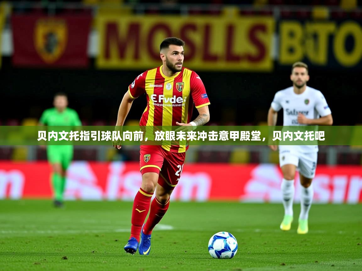 2025 迈博体育 源自欧洲贝内文托指引球队向前，放眼未来冲击意甲殿堂，贝内文托吧  第3张
