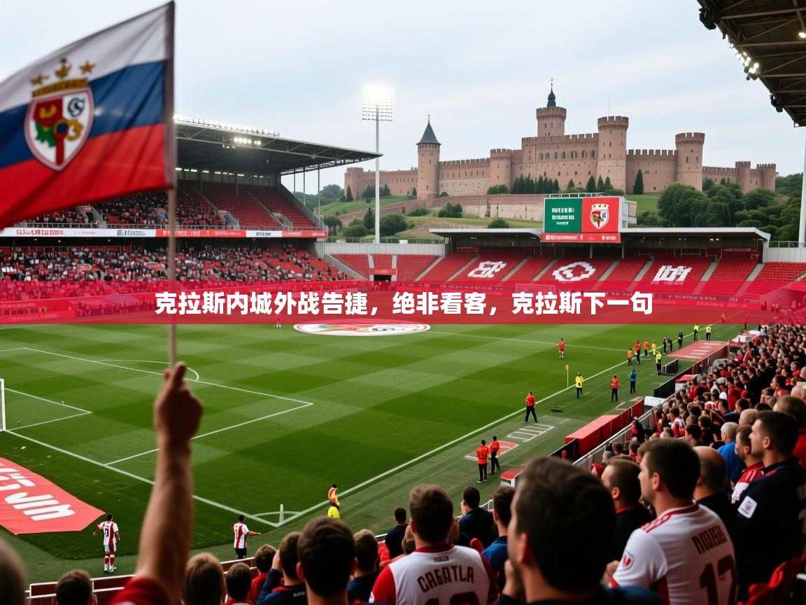 2025 迈博体育娱乐克拉斯内城外战告捷，绝非看客，克拉斯下一句  第2张