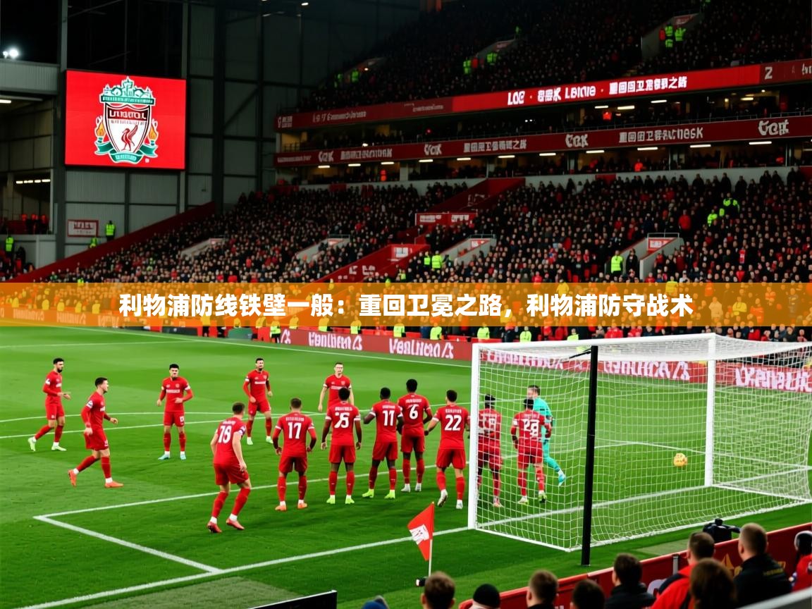 2025 迈博体育利物浦防线铁壁一般:重回卫冕之路,利物浦防守战术 第4张