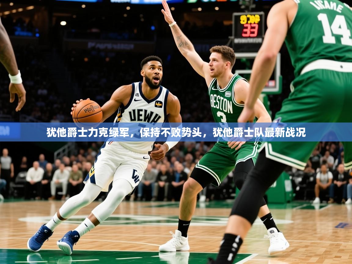 2025 迈博体育登录犹他爵士力克绿军,保持不败势头,犹他爵士队最新战况 第3张