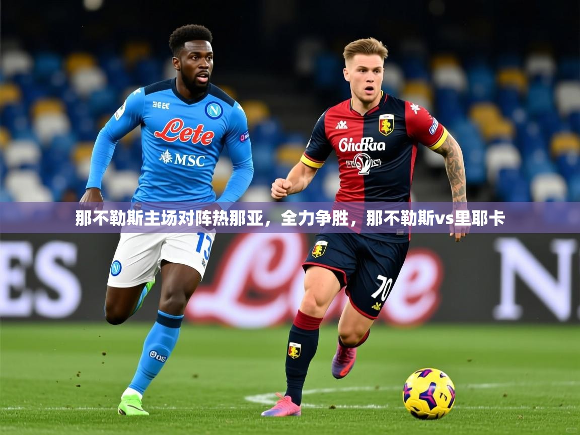 2025 迈博体育 源自欧洲那不勒斯主场对阵热那亚，全力争胜，那不勒斯vs里耶卡  第2张