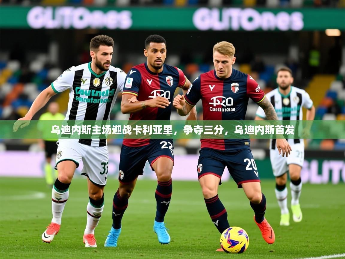 2025 迈博体育在线乌迪内斯主场迎战卡利亚里，争夺三分，乌迪内斯首发  第4张