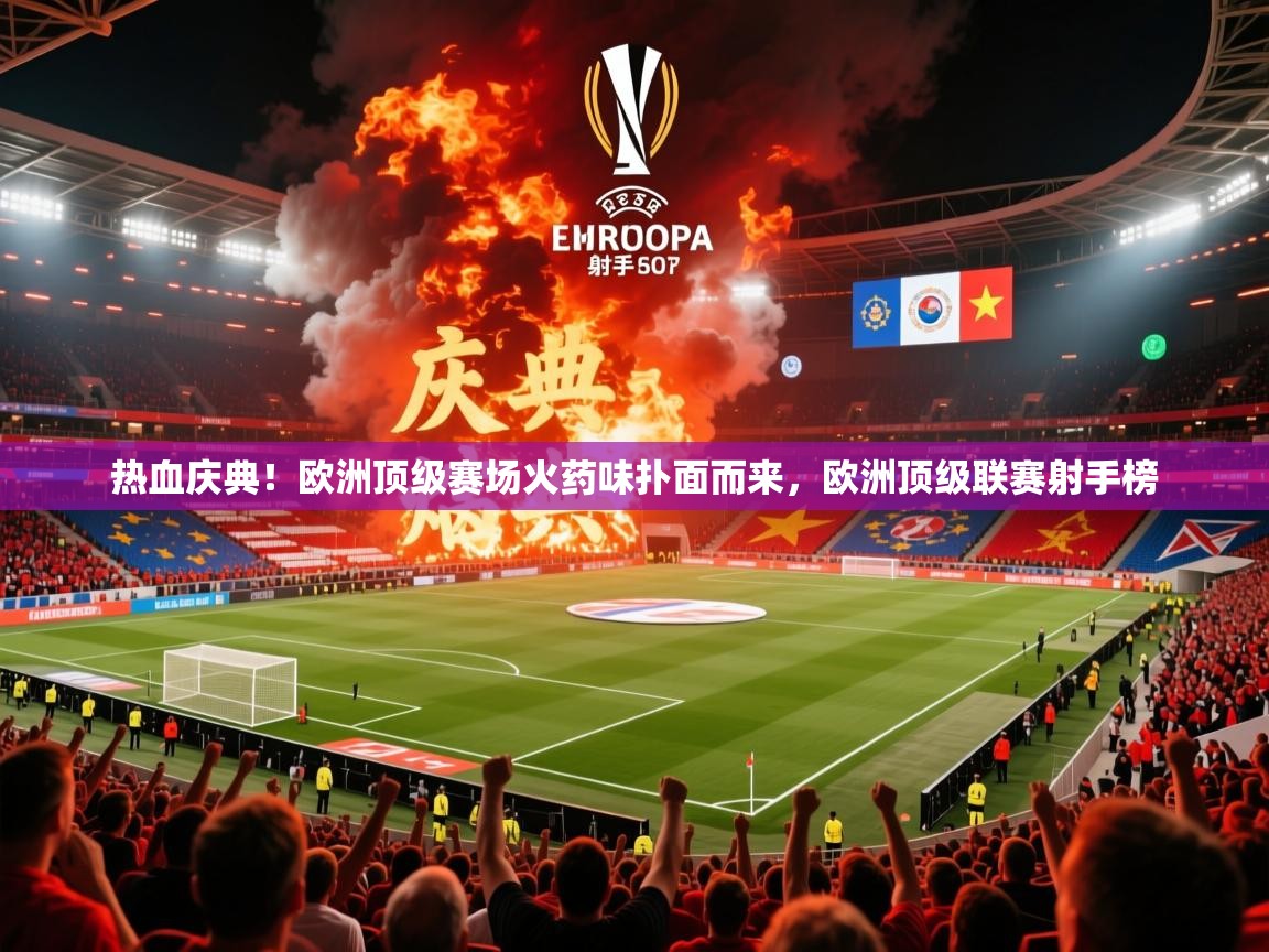 2025 迈博体育在线热血庆典!欧洲顶级赛场火药味扑面而来,欧洲顶级联赛射手榜 第2张