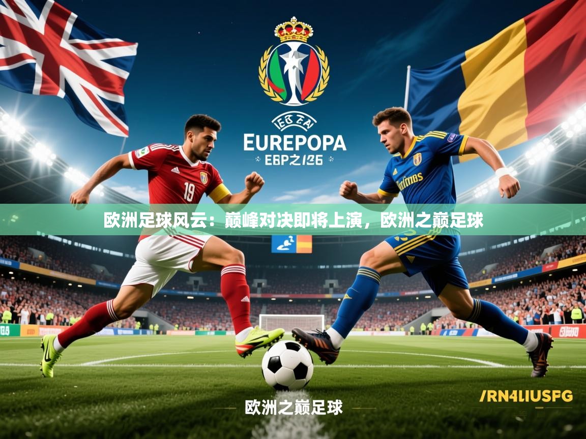 2025 迈博体育登录欧洲足球风云：巅峰对决即将上演，欧洲之巅足球  第2张