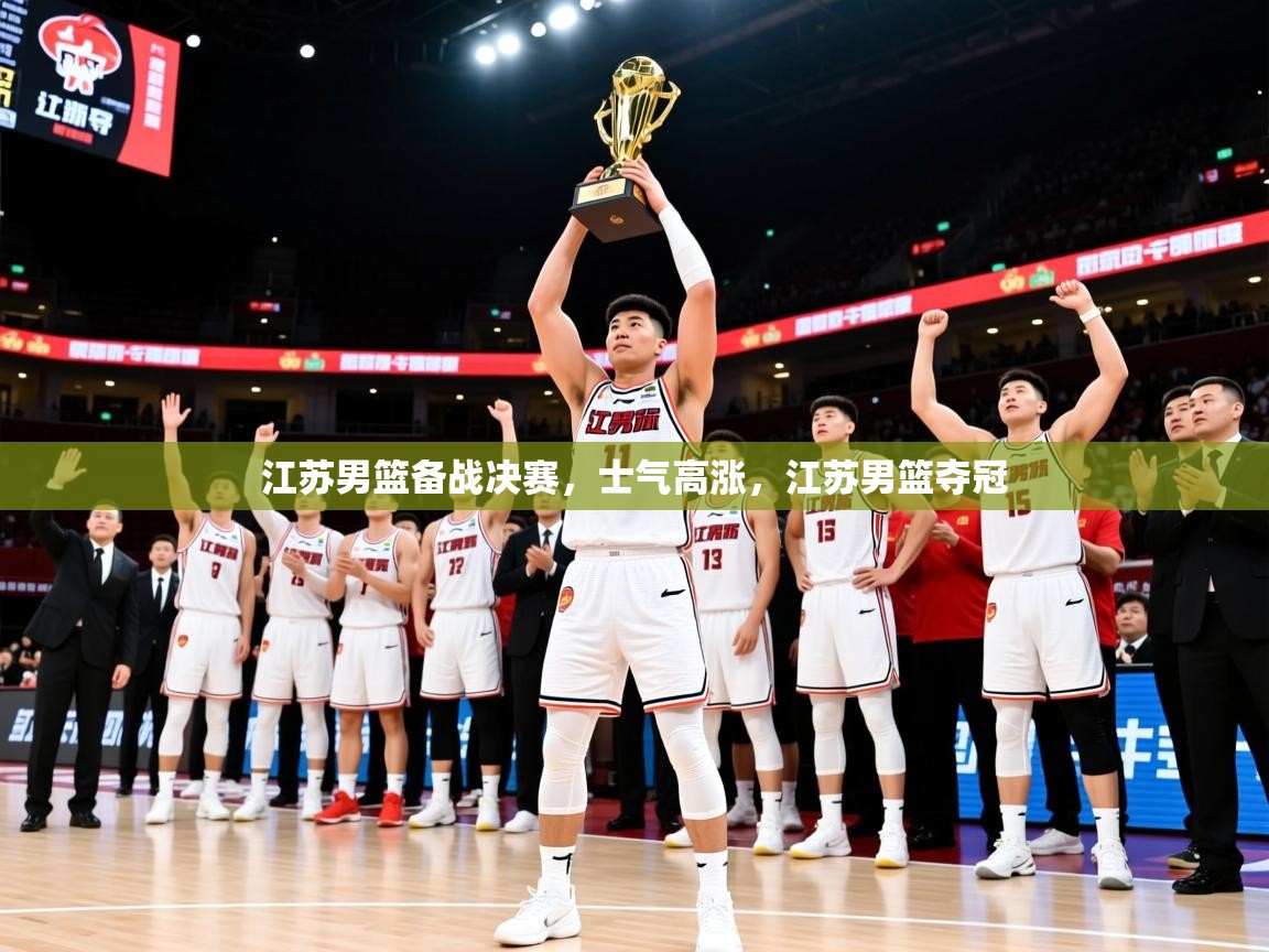 2025 迈博体育登录江苏男篮备战决赛，士气高涨，江苏男篮夺冠  第1张