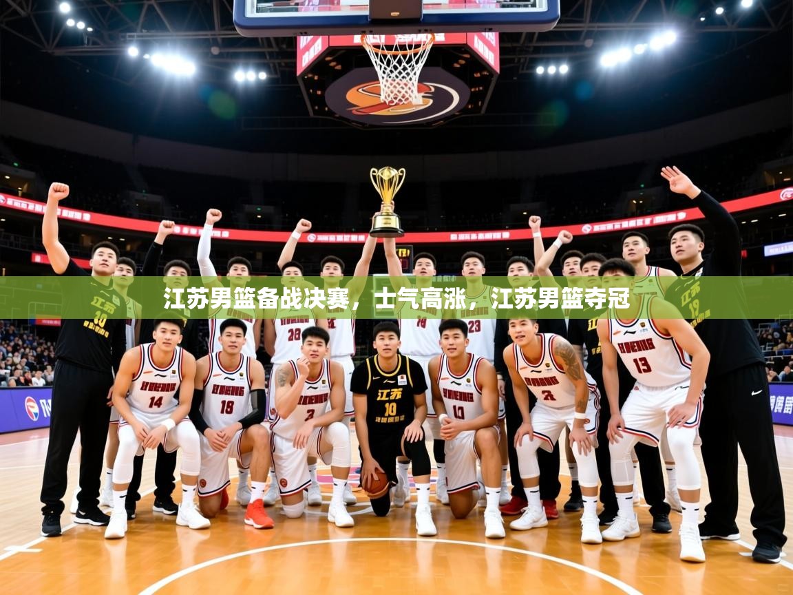 2025 迈博体育登录江苏男篮备战决赛，士气高涨，江苏男篮夺冠  第2张