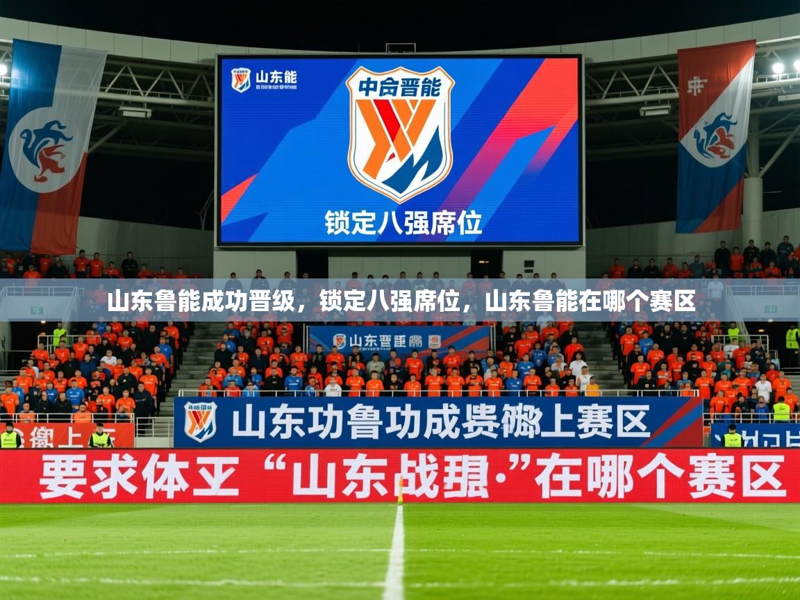 2025 迈博体育下载山东鲁能成功晋级，锁定八强席位，山东鲁能在哪个赛区  第2张