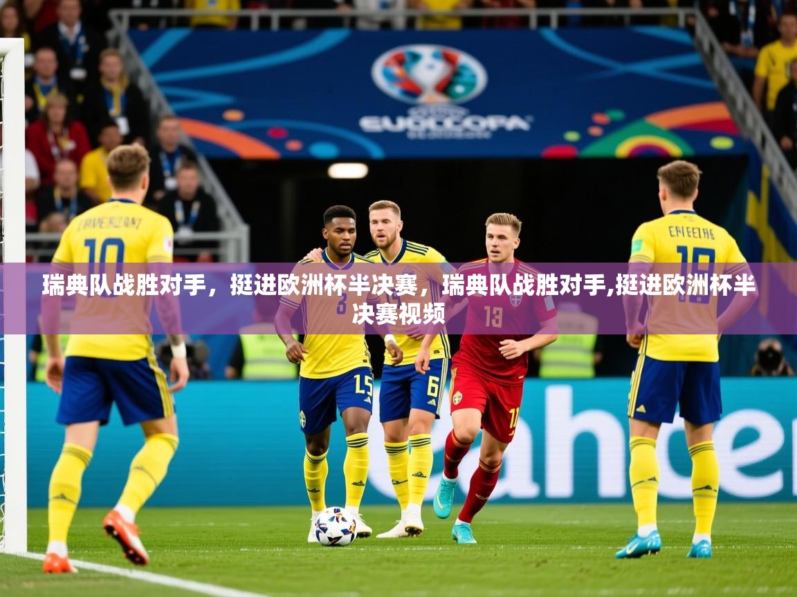 2025 迈博体育瑞典队战胜对手，挺进欧洲杯半决赛，瑞典队战胜对手,挺进欧洲杯半决赛视频  第2张