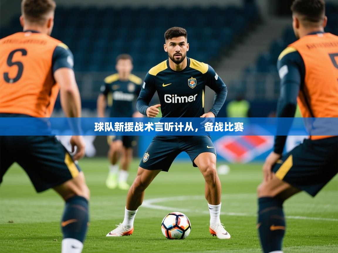 2025 迈博体育 源自欧洲球队新援战术言听计从，备战比赛