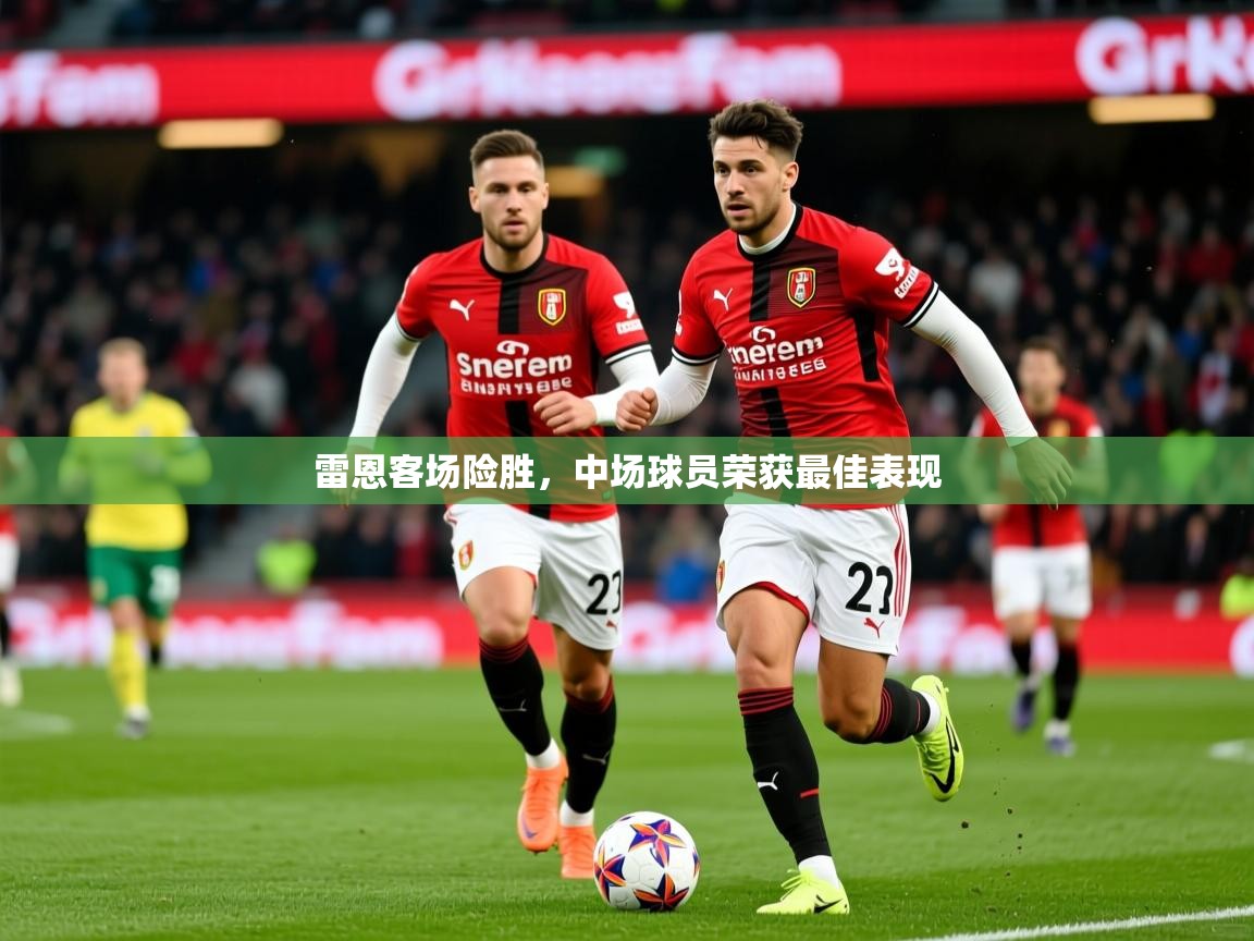 2025 迈博体育登录雷恩客场险胜,中场球员荣获最佳表现 第3张