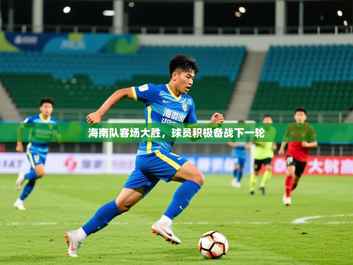 2025 迈博体育注册海南队客场大胜,球员积极备战下一轮 第4张