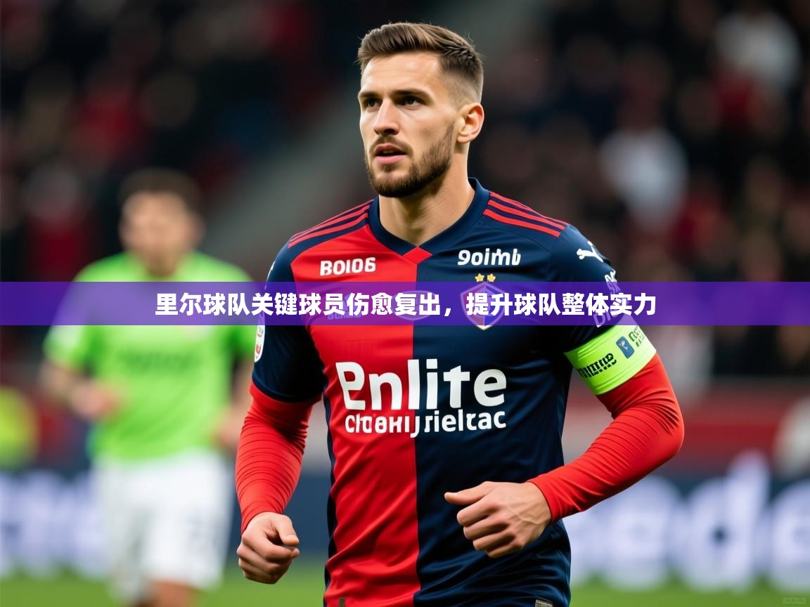 2025 迈博体育在线里尔球队关键球员伤愈复出，提升球队整体实力  第1张