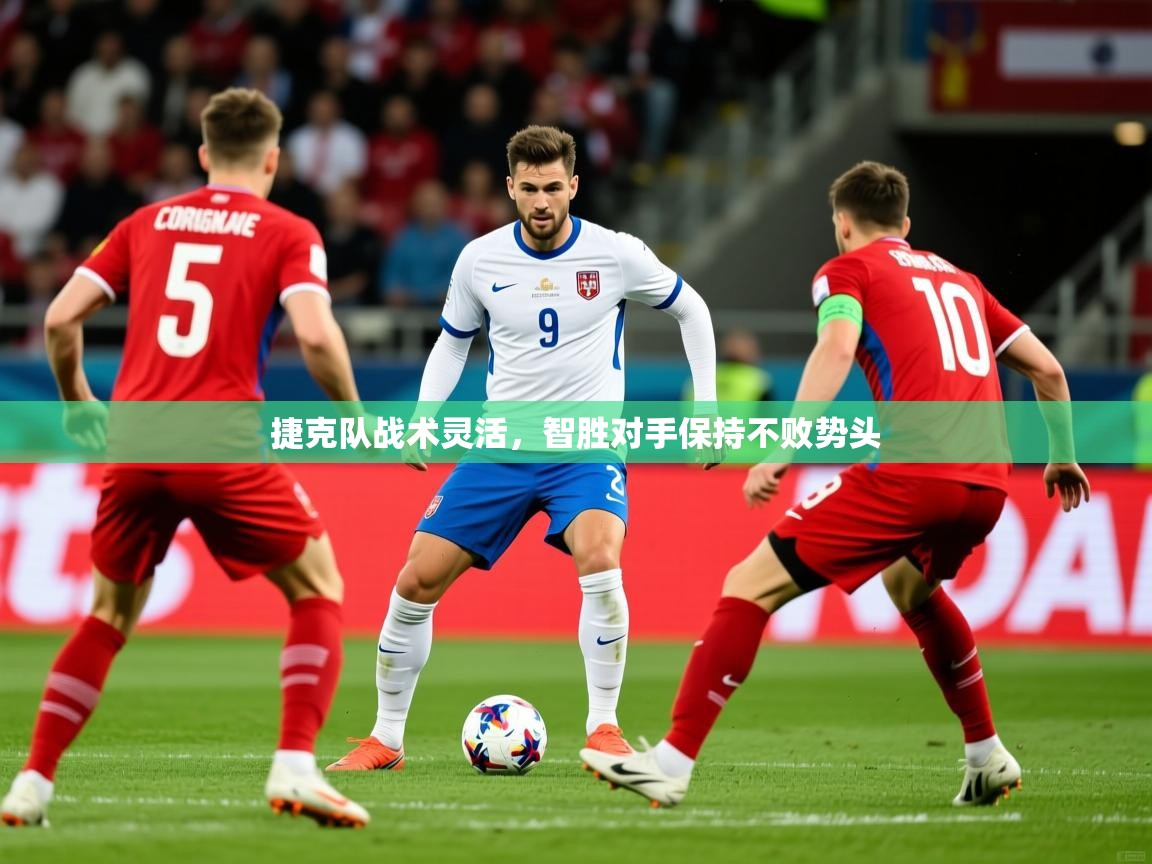 2026 迈博体育 源自欧洲捷克队战术灵活，智胜对手保持不败势头  第4张