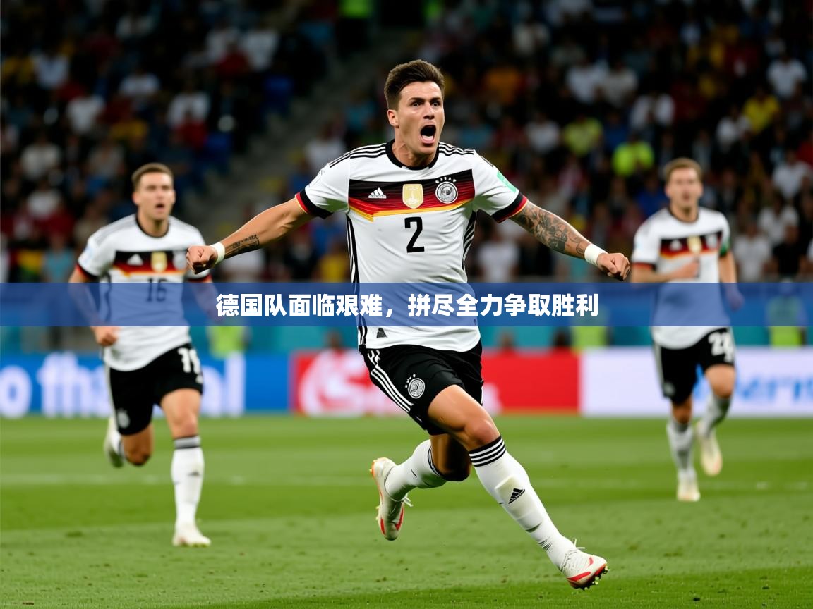 2026 迈博体育登录德国队面临艰难，拼尽全力争取胜利  第1张