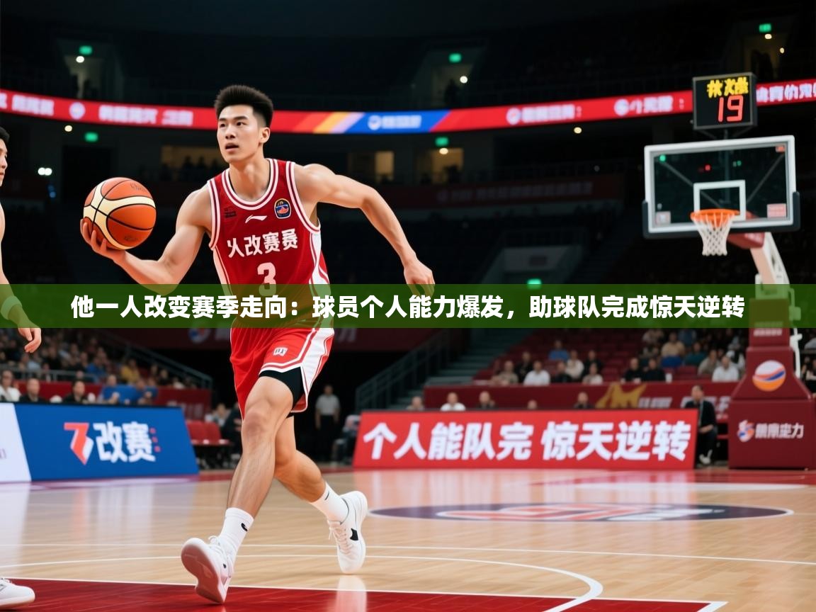 2026 迈博体育娱乐他一人改变赛季走向：球员个人能力爆发，助球队完成惊天逆转  第3张