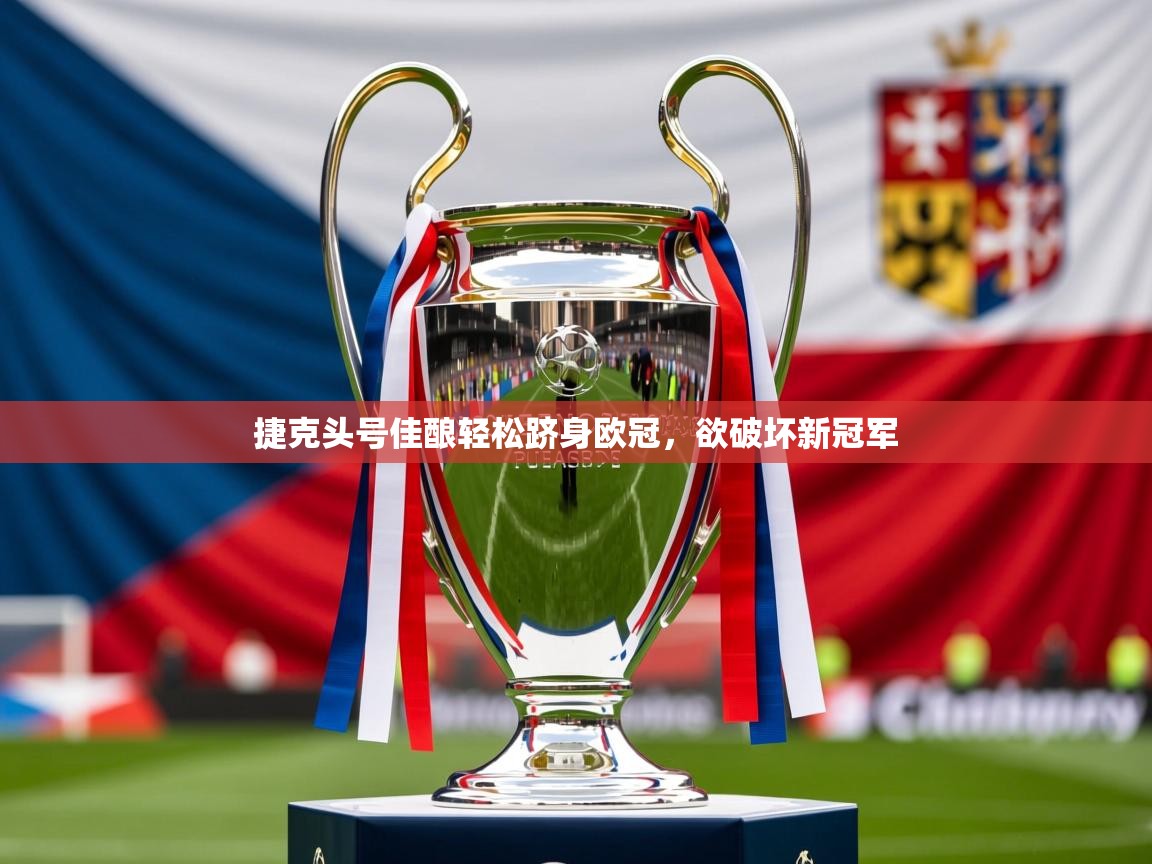 2026 迈博体育下载捷克头号佳酿轻松跻身欧冠，欲破坏新冠军  第1张