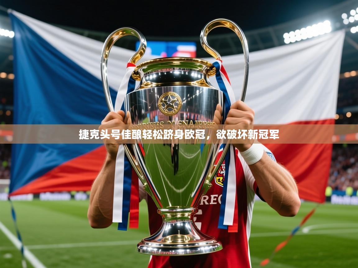 2026 迈博体育下载捷克头号佳酿轻松跻身欧冠，欲破坏新冠军  第4张
