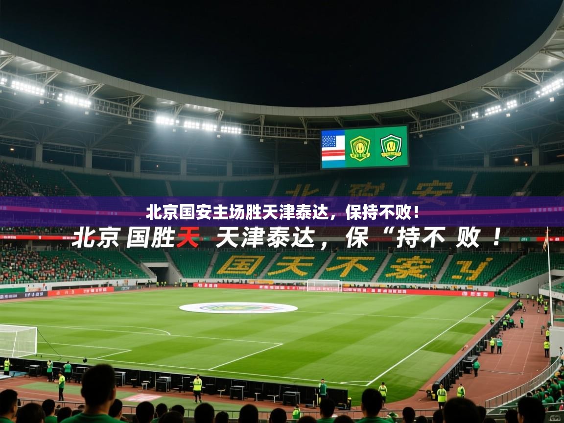 2026 迈博体育 源自欧洲北京国安主场胜天津泰达，保持不败！  第3张