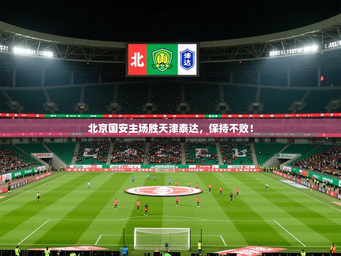 2026 迈博体育 源自欧洲北京国安主场胜天津泰达，保持不败！  第4张