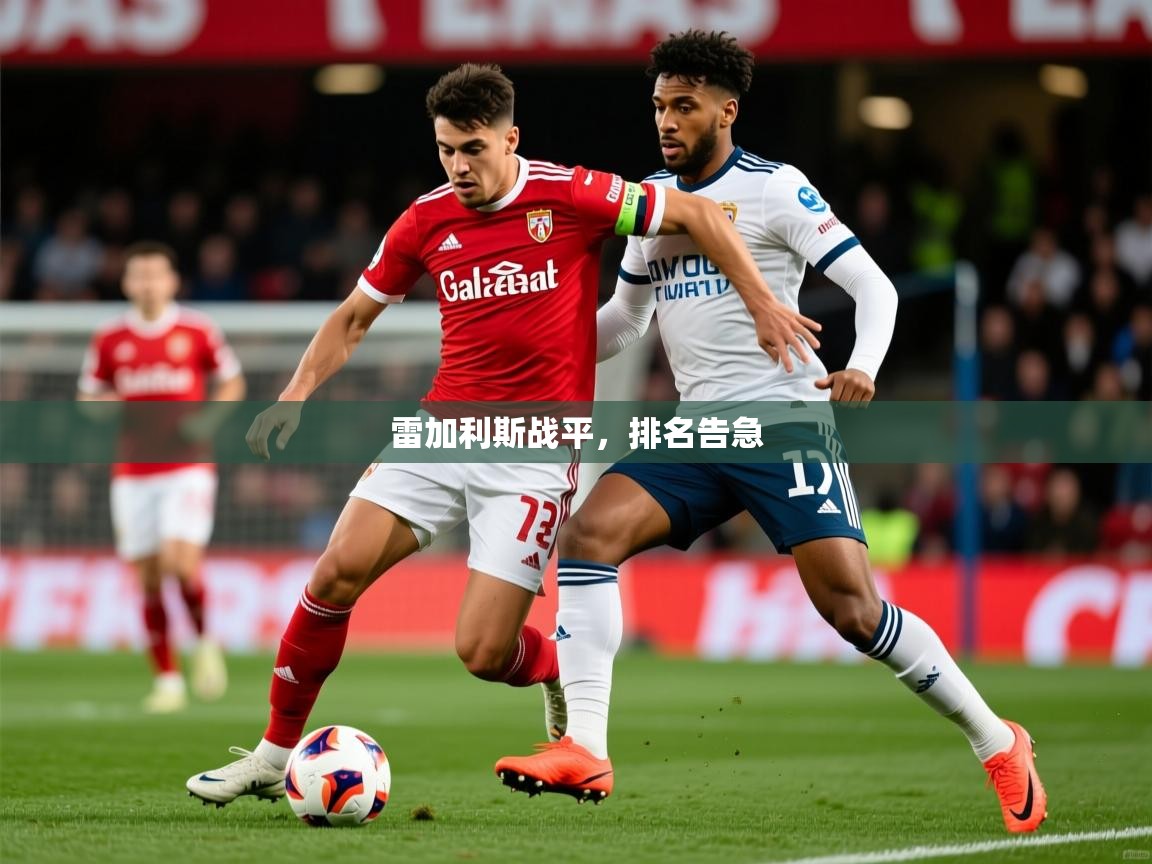 2026 迈博体育雷加利斯战平，排名告急