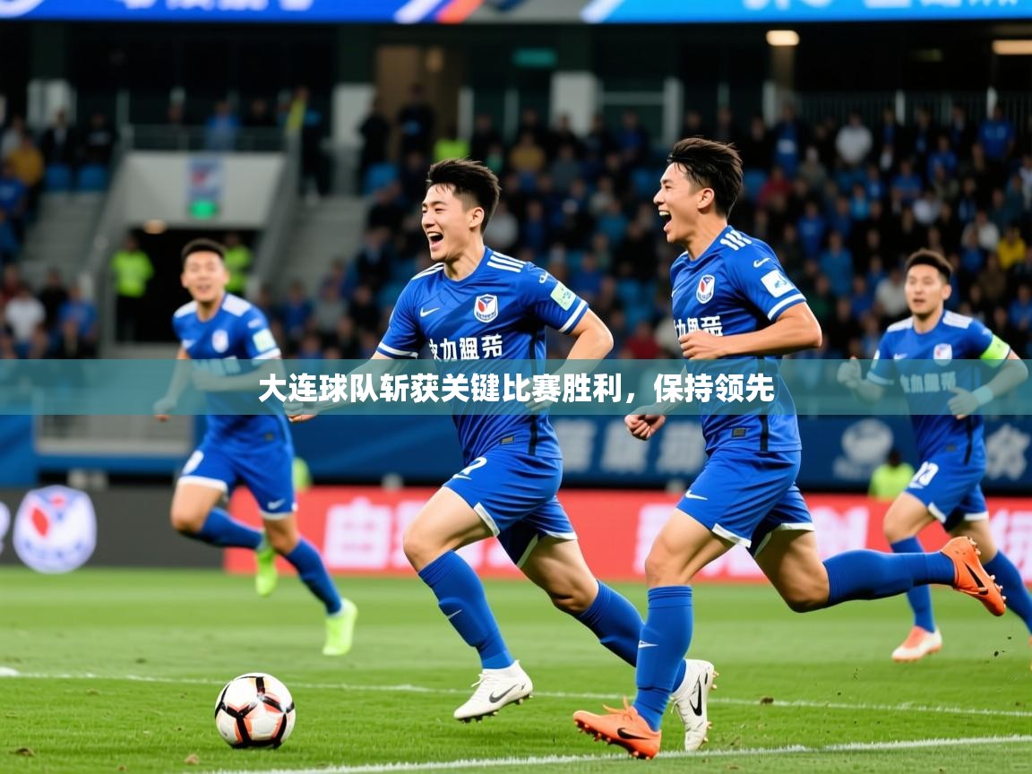 2026 迈博体育投注大连球队斩获关键比赛胜利，保持领先