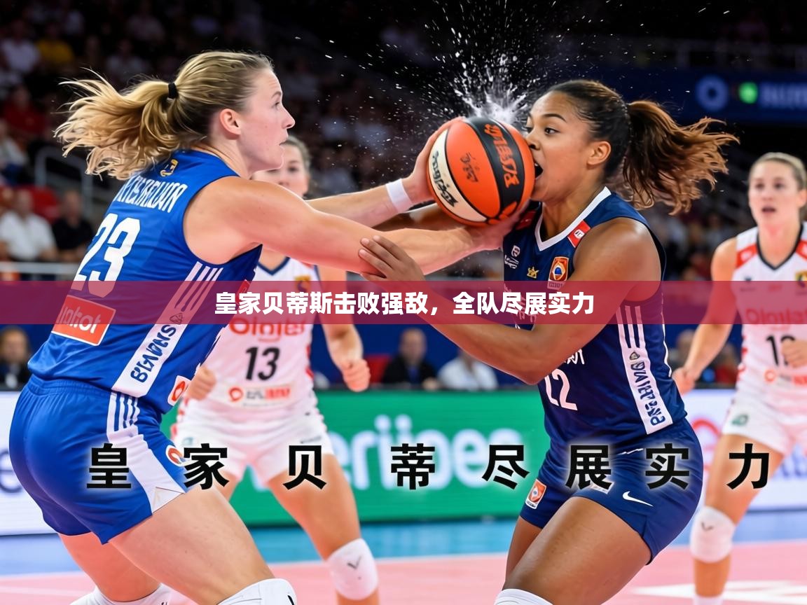 2026 迈博体育 源自欧洲皇家贝蒂斯击败强敌，全队尽展实力